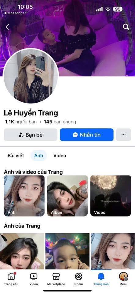 Có thể là hình ảnh về 8 người và văn bản cho biết '10:05 Messenger Messenger 95 Lê Huyền Trang 1,1K người bạn 145 145 bạn chung Bạn bè Nhắn tin Bài viết Ảnh Video Ảnh ẢnhvàvideocủaTrang và video của Trang Ảnh Album ẢnhcủaTrang Ảnh của Trang Video Trang chủ Video Marketplace Nhóm Thông báo Menu'